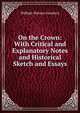 On the Crown: With Critical and Explanatory Notes and Historical Sketch and Essays, Goodwin, William Watson 