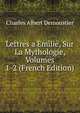 Lettres a Emilie, Sur La Mythologie, Volumes 1-2 (French Edition), Charles Albert Demoustier 