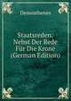 Staatsreden: Nebst Der Rede Fur Die Krone (German Edition), Demosthenes 