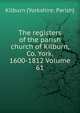 The registers of the parish church of Kilburn, Co. York, 1600-1812 Volume 61, Kilburn (Yorkshire: Parish) 