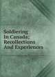 Soldiering In Canada; Recollections And Experiences, 