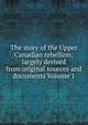 The story of the Upper Canadian rebellion; largely derived from original sources and documents Volume 1, 