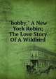 "bobby," A New York Robin; The Love Story Of A Wildbird, 