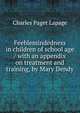 Feeblemindedness in children of school age / with an appendix on treatment and training, by Mary Dendy, Charles Paget Lapage 