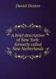 A brief description of New York: formerly called New Netherlands, Daniel Denton 