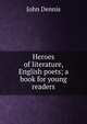 Heroes of literature, English poets; a book for young readers, John Dennis 
