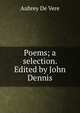Poems; a selection. Edited by John Dennis, Aubrey De Vere 