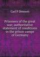 Prisoners of the great war; authoritative statement of conditions in the prison camps of Germany, Carl P Dennett 