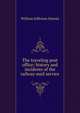 The traveling post office; history and incidents of the railway mail service, William Jefferson Dennis 