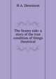 The Seamy side: a story of the true condition of things theatrical, H A. Dennison 