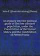 An enquiry into the political grade of the free coloured population, under the Constitution of the United States, and the constitution of Pennsylvania, John F.] [from old catalog] [Denny 