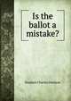 Is the ballot a mistake?, Stephen Charles Denison 