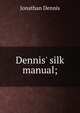 Dennis' silk manual;, Jonathan Dennis 