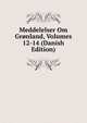 Meddelelser Om Gronland, Volumes 12-14 (Danish Edition), 
