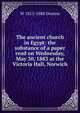 The ancient church in Egypt: the substance of a paper read on Wednesday, May 30, 1883 at the Victoria Hall, Norwich, W 1815-1888 Denton 
