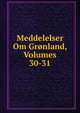 Meddelelser Om Gronland, Volumes 30-31, 