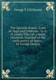 The Spanish drama ; Lope de Vega and Calderon / by G.H. Lewis. The Cid: a short chronicle, founded on the early poetry of Spain / by George Dennis, George T. Cid Dennis 