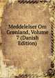 Meddelelser Om Gronland, Volume 7 (Danish Edition), 