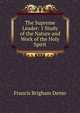 The Supreme Leader: 1 Study of the Nature and Work of the Holy Spirit, Francis Brigham Denio 