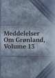 Meddelelser Om Gronland, Volume 13, 