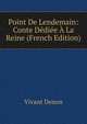 Point De Lendemain: Conte Dediee A La Reine (French Edition), Vivant Denon 