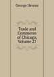 Trade and Commerce of Chicago, Volume 27, George Dennis 