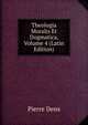 Theologia Moralis Et Dogmatica, Volume 4 (Latin Edition), Pierre Dens 