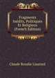 Fragments Inedits, Politiques Et Religieux (French Edition), Claude Rosalie Liautard 