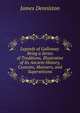 Legends of Galloway: Being a Series of Traditions, Illustrative of Its Ancient History, Customs, Manners, and Superstitions, James Denniston 