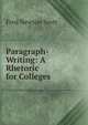Paragraph-Writing: A Rhetoric for Colleges, Fred Newton Scott 