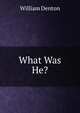 What Was He?., Denton William 