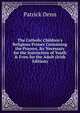 The Catholic Children's Religious Primer Containing the Prayers, &c Necessary for the Instruction of Youth & Even for the Adult (Irish Edition), Patrick Denn 