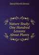 Nature Study: One Hundred Lessons About Plants, David Worth Dennis 