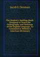The Student's Spelling-Book: Designed to Teach the Orthography and Orthoepy of the English Language, As Contained in Webster's American Dictionary., Jacob S. Denman 