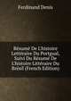 R?sum? De L'histoire Lett?raire Du Portgual, Suivi Du R?sum? De L'histoire Litt?raire Du Br?sil (French Edition), Ferdinand Denis 