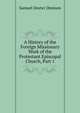 A History of the Foreign Missionary Work of the Protestant Episcopal Church, Part 1, Samuel Dexter Denison 