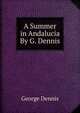 A Summer in Andalucia By G. Dennis., George Dennis 