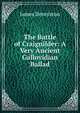 The Battle of Craignilder: A Very Ancient Gallovidian Ballad, James Denniston 