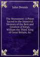 The Monument: A Poem Sacred to the Immortal Memory of the Best and Greatest of Kings, William the Third. King of Great Britain, &c., John Dennis 