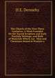 The Church of the First Three Centuries: A Work Founded On the Sacred Scripture and Early Patristic Writings, and Built of Materials Which Are . Men and Christians Sound in Practice a, H E. Dennehy 