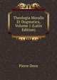 Theologia Moralis Et Dogmatica, Volume 1 (Latin Edition), Pierre Dens 