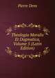 Theologia Moralis Et Dogmatica, Volume 5 (Latin Edition), Pierre Dens 