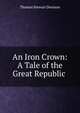 An Iron Crown: A Tale of the Great Republic ., Thomas Stewart Denison 
