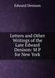 Letters and Other Writings of the Late Edward Denison: M P for New York, Edward Denison 