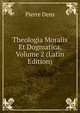 Theologia Moralis Et Dogmatica, Volume 2 (Latin Edition), Pierre Dens 