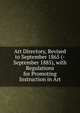 Art Directory, Revised to September 1865 (-September 1885), with Regulations for Promoting Instruction in Art, 