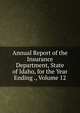 Annual Report of the Insurance Department, State of Idaho, for the Year Ending ., Volume 12, 