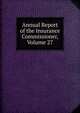 Annual Report of the Insurance Commissioner, Volume 27, 