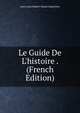 Le Guide De L'histoire . (French Edition), Jean Louis Hubert Simon Deperthes 