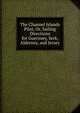 The Channel Islands Pilot, Or, Sailing Directions for Guernsey, Serk, Alderney, and Jersey, 